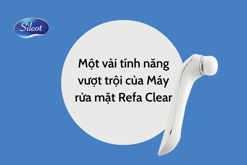 Một vài tính năng vượt trội của Máy rửa mặt Refa Clear