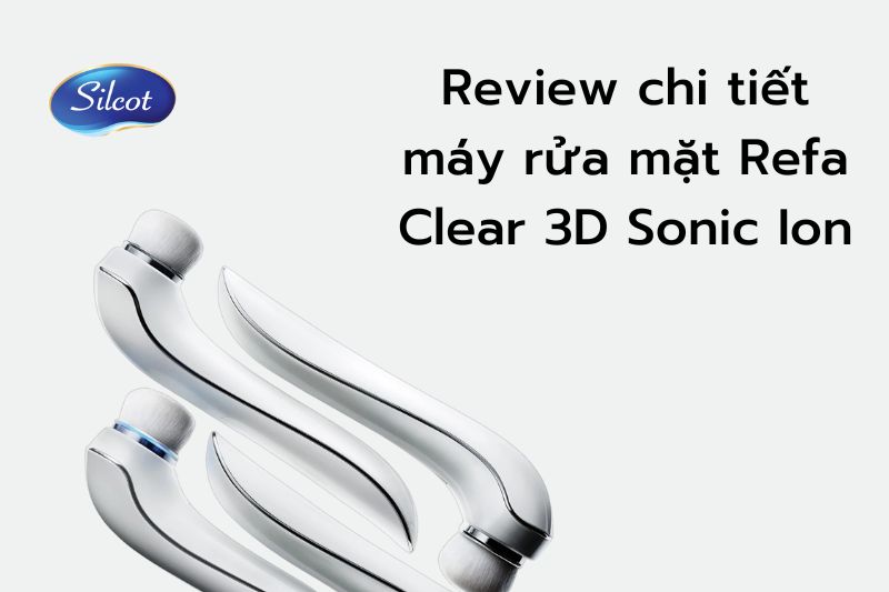 Review chi tiết máy rửa mặt Refa Clear 3D Sonic Ion
